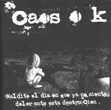 Caos Ök - Maldito El Día En El Que Ya No Sienta Dolor Ante Esta Destrucción